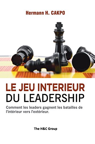 Le Jeu Intérieur du Leadership: Comment les leaders gagnent les batailles de l'intérieur vers l'extérieur (French Edition)