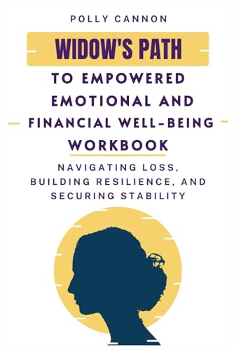 Widow's Path to Empowered Emotional and Financial Well-Being Workbook: Navigating Loss, Building Resilience, and Securing Stability