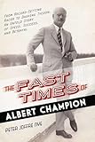 The Fast Times of Albert Champion: From Record-Setting Racer to Dashing Tycoon, An Untold Story of Speed, Success, and Betrayal