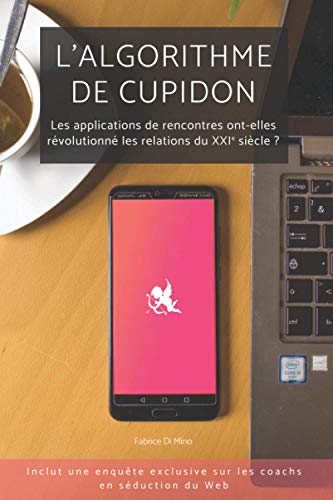L’algorithme de Cupidon: Les applications de rencontres ont-elles révolutionné les relations du XXIe siècle ? | Le cas Tinder | Coachs en séduction ... ou bienfaiteurs ? (Enquête) (French Edition)