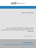  Les vies des plus célèbres et anciens poètes provençaux, qui ont fleuri du temps des comtes de Provence: [Reprint of the Original from 1575]