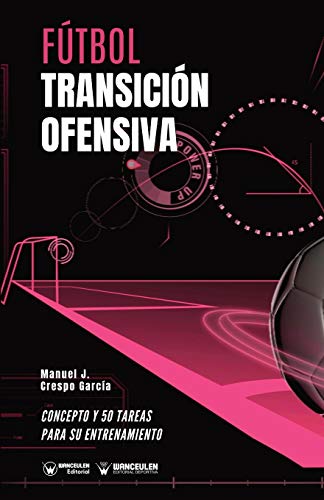 Fútbol. Transición ofensiva: Concepto y 50 tareas para su entrenamiento (Spanish Edition)