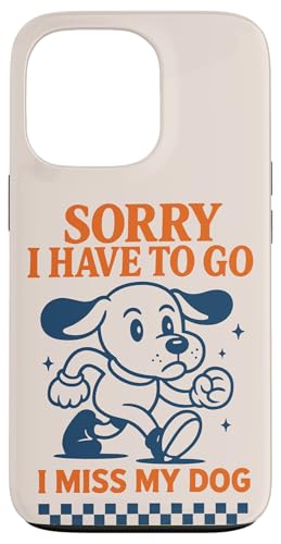 Sorry I Have To Go I Miss My Dog g  ʔ X}zP[X iPhone 13 Pro p