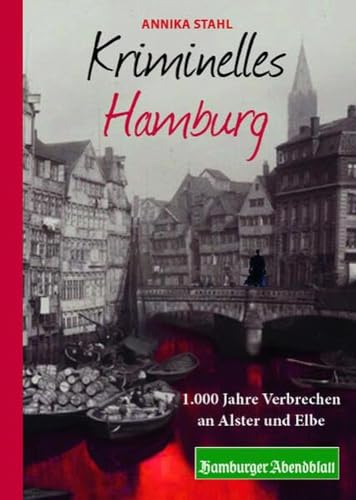 Kriminelles Hamburg: 1.000 Jahre Verbrechen an Alster und Elbe