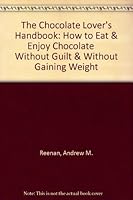 The Chocolate Lover's Handbook: How to Eat & Enjoy Chocolate      Without Guilt & Without Gaining Weight 0963648209 Book Cover