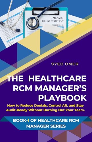 The US Healthcare RCM Manager’s Playbook: How to Reduce Denials, Control AR, and Stay Audit-Ready Without Burning Out Your Team (Healthcare RCM Manager Series Book 1)