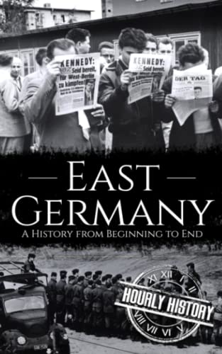 East Germany: A History From Beginning To End (History Of Eastern Europe)