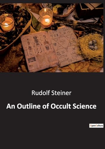 An Outline of Occult Science: Exploring the Unseen: The Foundations of Occult Science