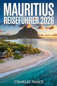 Mauritius Reiseführer 2026: Insider-Tipps, Top-Routen & Kulturerlebnis für deinen Traumurlaub – Strände, Natur, Essen & Abenteuer