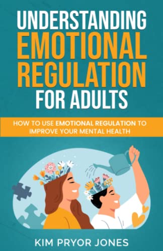 Understanding Emotional Regulation for Adults: How to Use Emotional Regulation