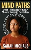 Mind Paths: What Teens Need to Know About a Career in Psychology (Careers For Teens)