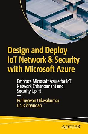 Design and Deploy IoT Network & Security with Microsoft Azure: Embrace Microsoft Azure for IoT Network Enhancement and Security Uplift Design and Deploy IoT Network & Security with Microsoft Azure: Embrace Microsoft Azure for IoT Network Enhancement and Security Uplift book cover