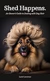  Shed Happens: An Owner\'s Guide to Dealing with Dog Hair (English Edition)