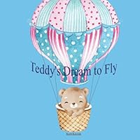 Teddy's Dream to Fly: Picture book about bear, Children's bear books, Animal Stories for Kids, Bedtime stories, Animal books for kids, Bear books, children books by age 3-5, books about bears for kids