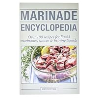 Marinade Encyclopedia: Over 100 Recipes for Liquid Marinades, Sauces and Brining Liquids 1938653076 Book Cover
