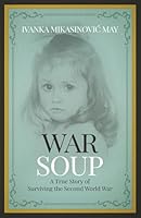 War Soup: A True Story of Surviving the Second World War 1958820903 Book Cover