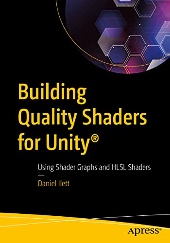  Building Quality Shaders for Unity: Using Shader Graphs and HLSL Shaders