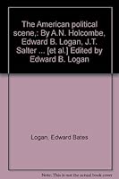 The American political scene,: By A.N. Holcombe, Edward B. Logan, J.T. Salter ... [et al.] Edited by Edward B. Logan B00086C4W8 Book Cover