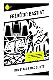 Der Staat & Das Gesetz: Essays über Freiheit und Recht im Zeitalter der Französischen Revolution: Klassischer Liberalismus, Eigentumsrechte und Kritik legaler Plünderung in der politischen Ökonomie