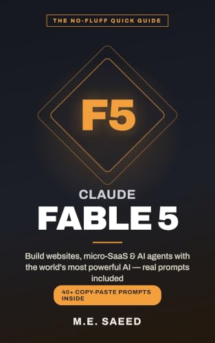 Claude Fable 5: The Quick Guide: Build Websites, Micro-SaaS, and AI Agents with the World's Most Powerful AI Model — Real Prompts and Worked Examples for Beginners and Builders (English Edition)