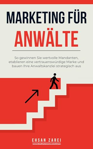 Marketing für Anwälte: So gewinnen Sie wertvolle Mandanten, etablieren eine vertrauenswürdige Marke und bauen Ihre Anwaltskanzlei strategisch aus Marketing für Anwälte: So gewinnen Sie wertvolle Mandanten, etablieren eine vertrauenswürdige Marke und bauen Ihre Anwaltskanzlei strategisch aus