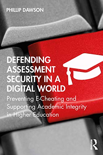 Defending Assessment Security in a Digital World: Preventing E-Cheating and Supporting Academic Integrity in Higher Education (English Edition)