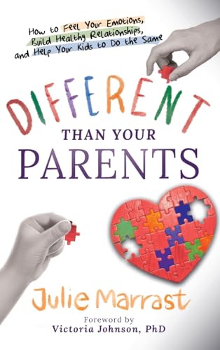 Different Than Your Parents: How to Feel Your Emotions, Build Healthy Relationships, and Help Your Kids to Do the Same