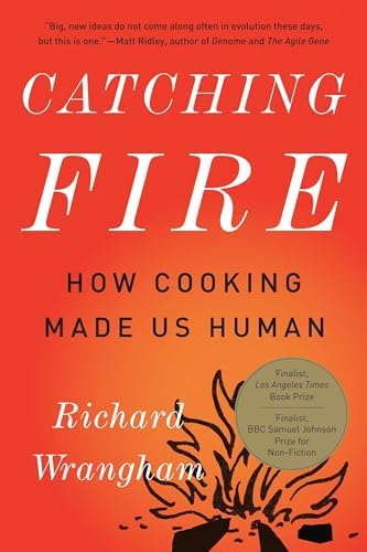 Catching Fire: How Cooking Made Us Human by Richard Wrangham
