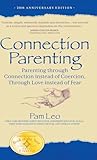Connection Parenting: Parenting Through Connection Instead of Coercion, Through Love Instead of Fear