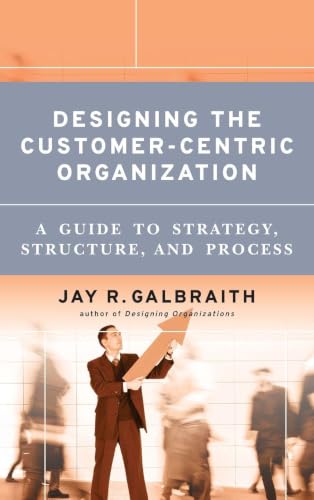 Image of Designing the Customer-Centric Organization: A Guide to Strategy, Structure, and Process (Jossey-Bass Business & Management)