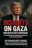 Insights on Gaza: When Truth Is Lost in Propaganda: A compilation of analytical commentaries on the 2025 Israel-Gaza War