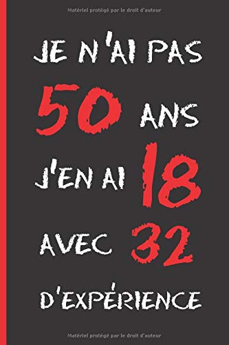 JE N'AI PAS 50 ANS J'EN AI 18 AVEC 32 D'EXPÉRIENCE: Cadeau d'anniversaire original | 50 ans. journal, cahier de notes ou agenda | joyeux anniversaire