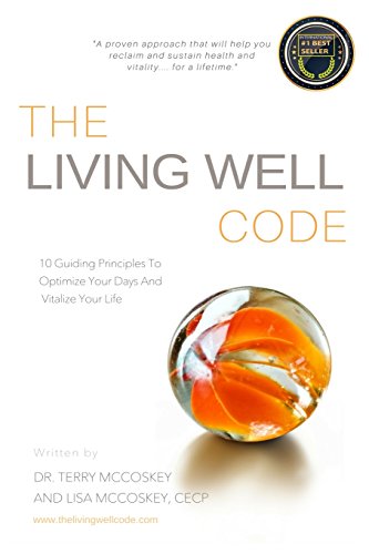 The Living Well Code: 10 Guiding Principles To Optimize Your Days & Vitalize Your Life