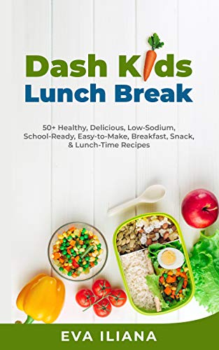 Dash Kids Lunch Break: 50+ Healthy, Delicious, Low-Sodium, School-Ready, Easy-to-Make,