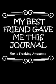 My Best Friend Gave Me This Journal She Is Freaking Awesome : Funny Best Friend Gift for Women - Lined Journal