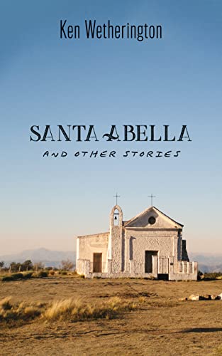 Santa Abella and Other Stories by [Ken Wetherington]