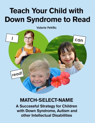Teach Your Child with Down Syndrome to Read with MATCH-SELECT-NAME: A Successful Strategy for Children with Down Syndrome, Autism, and other Intellectual Disabilities