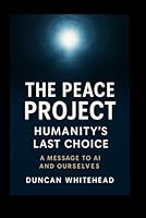 The Peace Project: Humanity’s Last Choice — A Message to AI and Ourselves B0F6CLQ9LR Book Cover