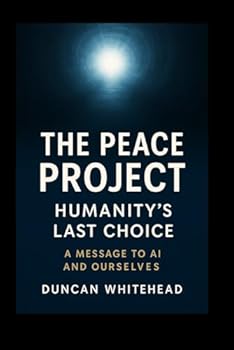 Paperback The Peace Project: Humanity’s Last Choice — A Message to AI and Ourselves Book