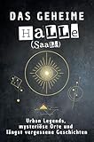 Das geheime Halle (Saale): Urban Legends, mysteriöse Orte und längst vergessene Geschichten. Geschenk für Fans von Grusel und Mystery, Halloween, True Crime, Reise - Leah Schneider 
