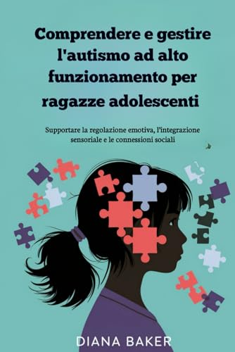 Comprendere e gestire l'autismo ad alto funzionamento per ragazze adolescenti: Supportare la regolazione emotiva, l’integrazione sensoriale e le connessioni so
