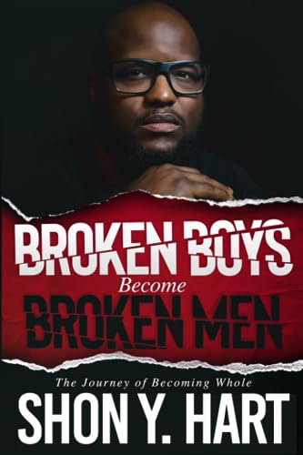 Broken Boys Become Broken Men: The Journey Of Becoming Whole