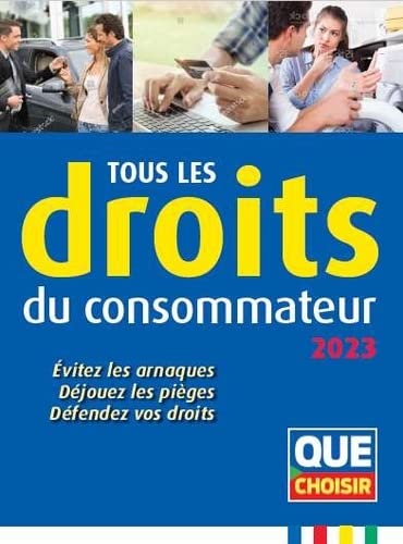 Tous les droits du consommateur 2023: Évitez les arnaques, Déjouez les pièges, Défendez vos droits