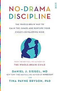No-Drama Discipline: The Whole-Brain Way to Calm the Chaos and Nurture Your Child's Developing Mind