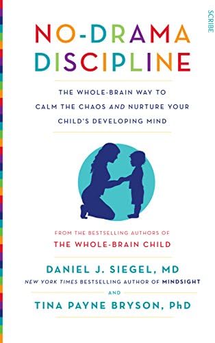 No-Drama Discipline: The Whole-Brain Way to Calm the Chaos and Nurture Your Child's Developing Mind