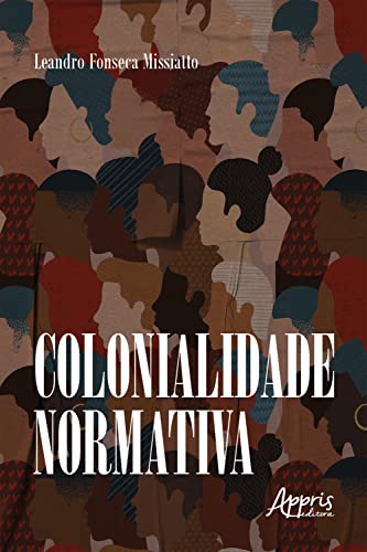 Colonialidade Normativa - Missiatto, Leandro Aparecido Fonseca
