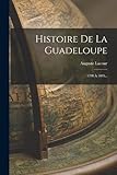 Histoire De La Guadeloupe: 1798 À 1803... - Auguste Lacour 