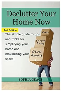 Paperback Declutter Your Home Now: The Simple Guide to Tips and Tricks for Simplifying Your Home and Maximizing Your Space Book
