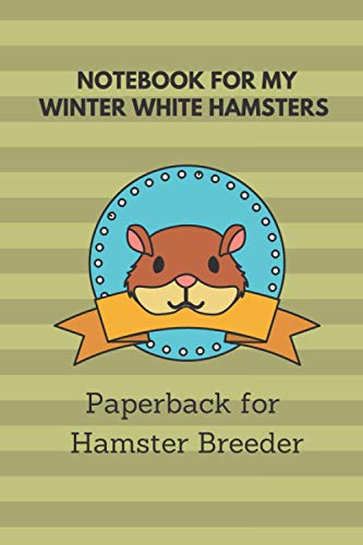 Notebook for my Winter White Hamsters: 6x9 paperback for more than 50 entries, all regrowths and crossings in view, ideal book for hamster breeder, perfect suitable as a gift as well