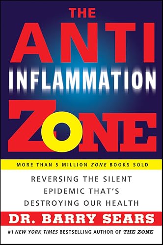 The Anti-Inflammation Zone: Reversing the Silent Epidemic That's Destroying Our Health (The Zone)